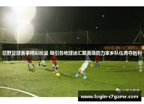巨野足球赛事精彩纷呈 吸引各地球迷汇聚赛场助力家乡队伍勇夺胜利